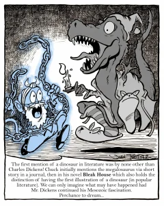 A fact about the first mention of a dinosaur in popular writing was by none other than Charles Dickens so this illustrates the megalosaurus as Scrooge and the Paintmonkey as Marley the ghost.